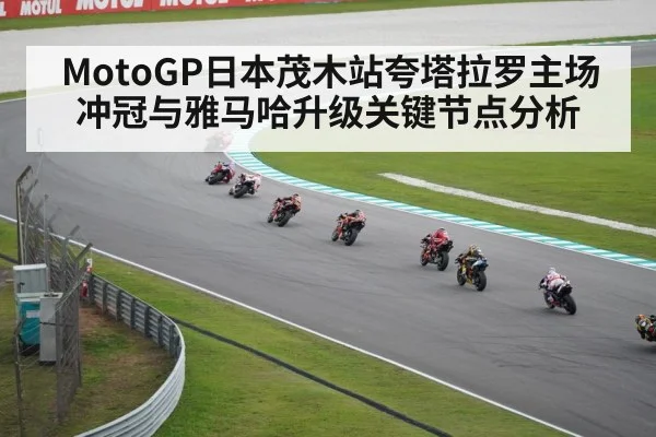 MotoGP日本茂木站夸塔拉罗主场冲冠与雅马哈升级关键节点分析